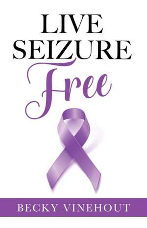 Live Seizure Free de Becky Vinehout