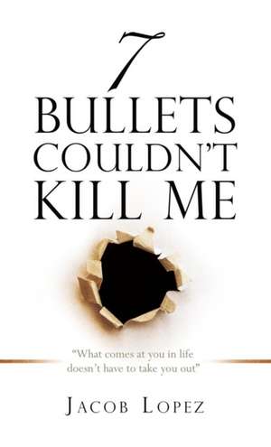 7 Bullets Couldn't Kill Me de Jacob Lopez