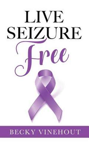 Live Seizure Free de Becky Vinehout