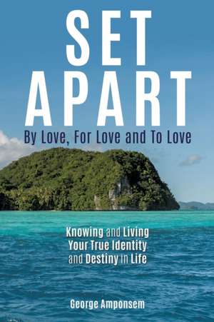 Set Apart: By Love, For Love And to Love de George Amponsem