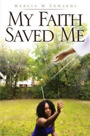 My Faith Saved Me de Edwards, Marcia M.