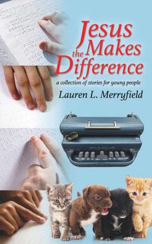 Jesus Makes the Difference de Lauren L. Merryfield