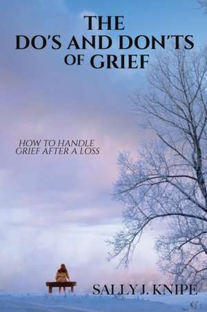 The Do's and Don'ts of Grief de Sally J. Knipe