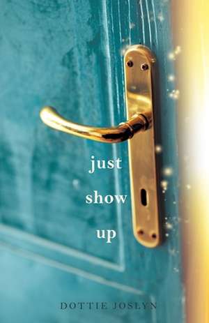 Just Show Up de Dottie Joslyn