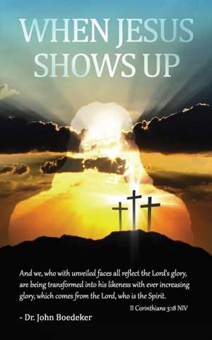 When Jesus Shows Up de John Boedeker