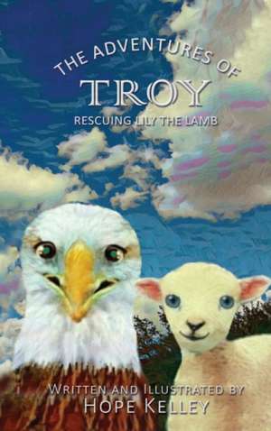 The Adventures of Troy Rescuing Lily the Lamb de Hope Kelley