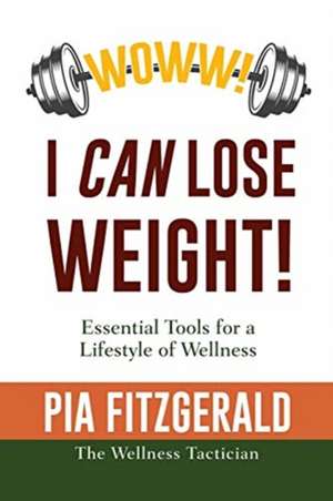 WOWW! I CAN Lose Weight!: Essentials Tools for a Lifestyle of Wellness de Pia Fitzgerald The Wellness Tactician