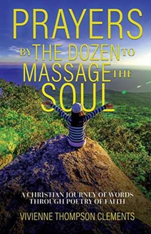 Prayers By The Dozen, to massage the soul...: A Christian journey of words through poetry of faith de Vivienne Thompson (Clements)