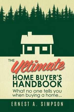 The Ultimate Home Buyer's Handbook de Ernest A Simpson