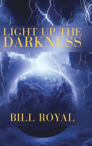 Light Up The Darkness de Bill Royal