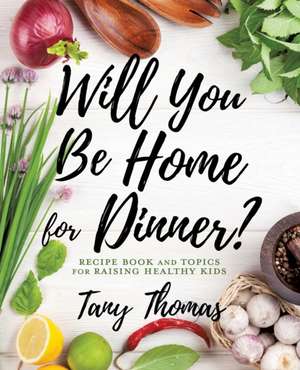 Will you Be Home for Dinner?: Recipe Book and topics for raising healthy kids de Tany Thomas