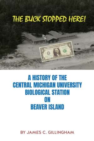 The Buck Stopped Here!: A History of the Central Michigan University Biological Station on Beaver Island de James C. Gillingham