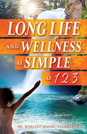 Long Life and Wellness as Simple as 1 2 3 de Marlene Moore-Ebanks Cdka