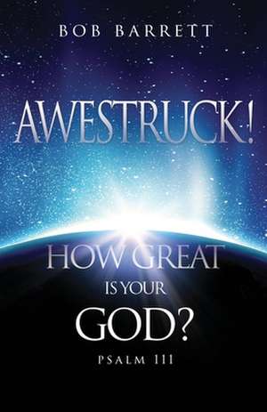 Awestruck! How Great Is Your God?: Psalm 111 de Bob Barrett