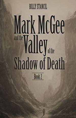 Mark McGee and the Valley of the Shadow of Death: Book 2 de Billy Stancil