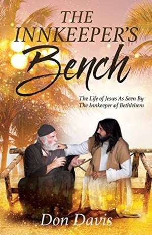 The Innkeeper's Bench: The Life of Jesus As Seen By The Innkeeper of Bethlehem de Don Davis