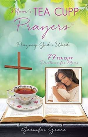 Mom's TEA CUPP Prayers: Praying God's Word de Jennifer Grace