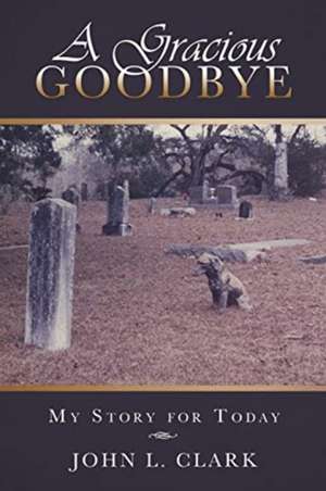 A Gracious Goodbye de John L Clark