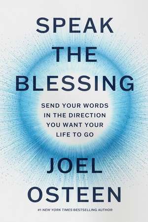 Speak the Blessing: Send Your Words in the Direction You Want Your Life to Go de Joel Osteen
