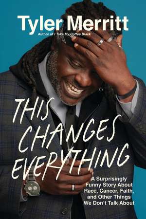 This Changes Everything: A Surprisingly Funny Story About Race, Cancer, Faith, and Other Things We Don't Talk About de Tyler Merritt