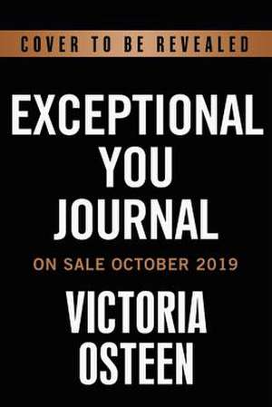 Exceptional You Journal: 7 Ways to Live Encouraged, Empowered, and Intentional de Victoria Osteen