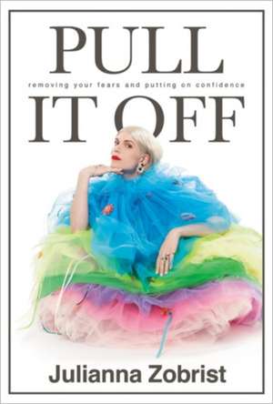 Pull It Off: Removing Your Fears and Putting On Confidence de Julianna Zobrist