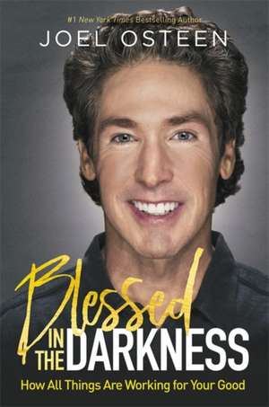 Blessed in the Darkness: How All Things Are Working for Your Good de Joel Osteen