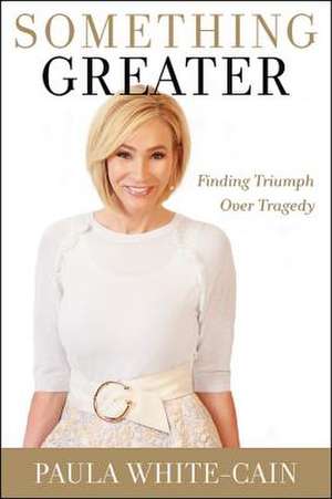 Something Greater: Staying Faithful to Your Yes de Paula White-Cain