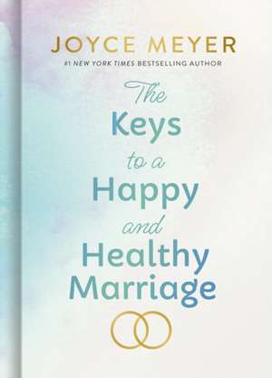 The Keys to a Happy and Healthy Marriage de Joyce Meyer