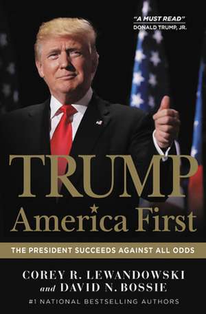 Trump: America First: The President Succeeds Against All Odds de Corey R. Lewandowski