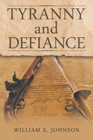 Tyranny and Defiance de William E. Johnson