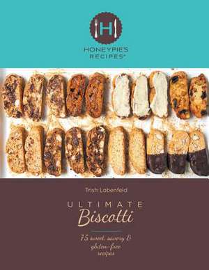 Ultimate Biscotti: 75 Sweet, Savory & Gluten-Free Recipes de Trish Lobenfeld