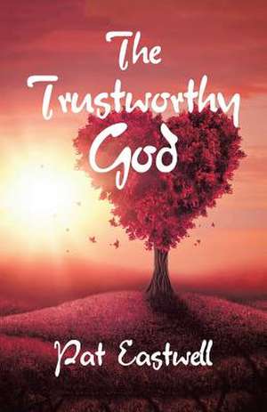 The Trustworthy God de Eastwell, Pat