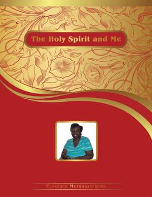 The Holy Spirit and Me de Florence Mutambanengwe