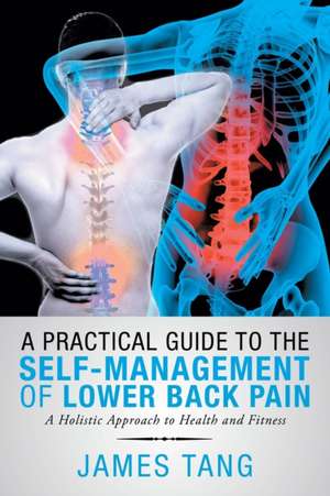 A Practical Guide to the Self-Management of Lower Back Pain de James Tang