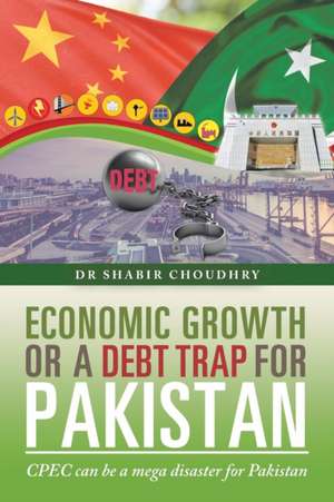 Economic Growth or a Debt Trap for Pakistan de Shabir Choudhry