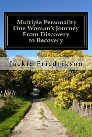 Multiple Personality, One Woman's Journey from Discovery to Recovery de Friedrikson, Jackie