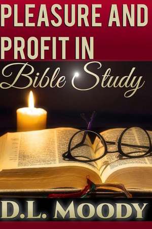 Pleasure and Profit in Bible Study de D. L. Moody