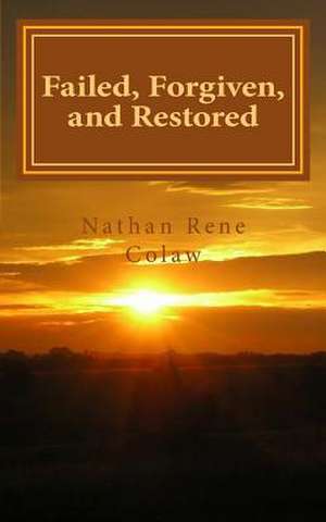 Failed, Forgiven, and Restored de Nathan Rene Colaw