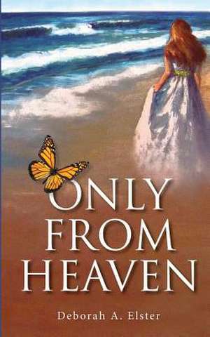 Only from Heaven de Elster, Deborah