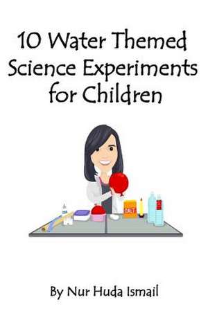 10 Water Themed Science Experiments for Children de Ismail, Nur Huda