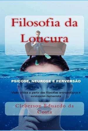 Filosofia Da Loucura de Cleberson Eduardo Da Costa