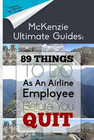 89 Things to Do as an Airline Employee Before You Quit de McKenzie, Kerwin