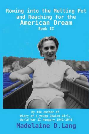 Rowing Into the Melting Pot and Reaching for the American Dream, Book II de Madelaine D. Lang