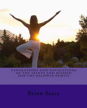 Venerations and Navigations of the Saints and Blessed for the Baldwin Family de Starr, MR Brian Daniel