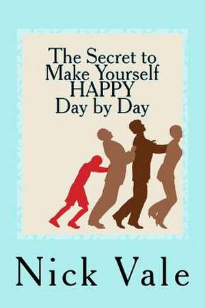 The Secret to Make Yourself Happy - Day by Day de Vale, Nick