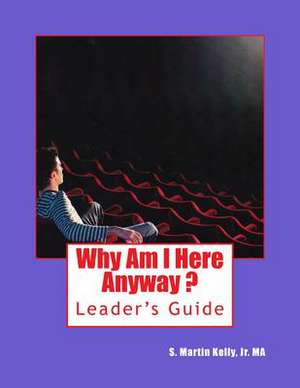 Why Am I Here Anyway - Leader's Guide de Jr. Ma S. Martin Kelly