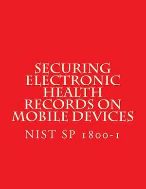 Securing Electronic Health Records on Mobile Devices Nist Sp 1800-1 Draft de Standards, National Instituteof