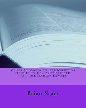 Venerations and Navigations of the Saints and Blessed for the Harris Family de Starr, MR Brian Daniel