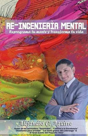 Re-Ingenieria Mental de Alejandro C. Aguirre